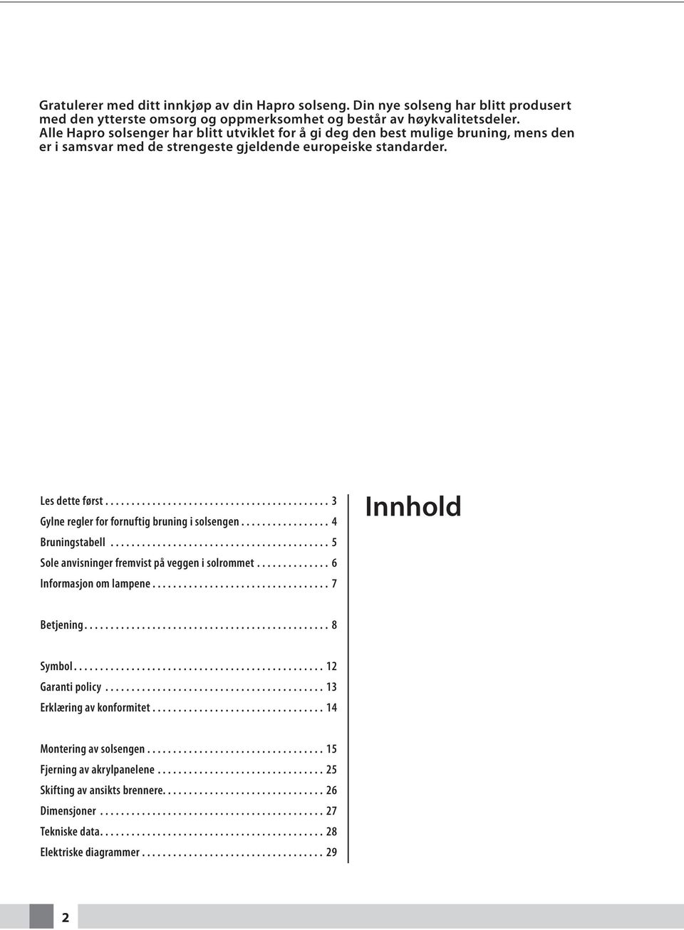 .. Gylne regler for fornuftig bruning i solsengen... Bruningstabell... 5 Sole anvisninger fremvist på veggen i solrommet... 6 Informasjon om lampene... 7 Innhold Betjening.... 8 Symbol.