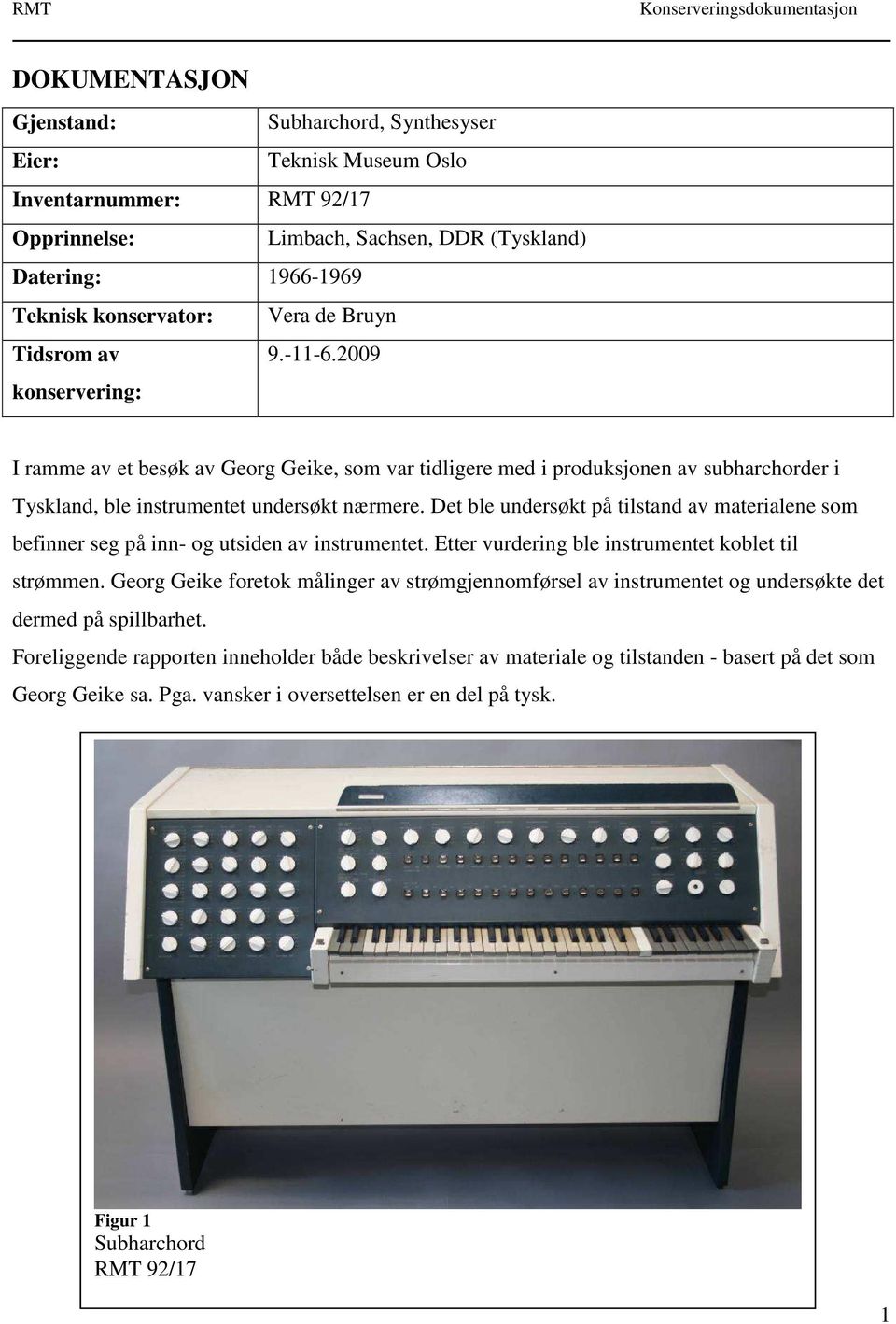 Det ble undersøkt på tilstand av materialene som befinner seg på inn- og utsiden av instrumentet. Etter vurdering ble instrumentet koblet til strømmen.