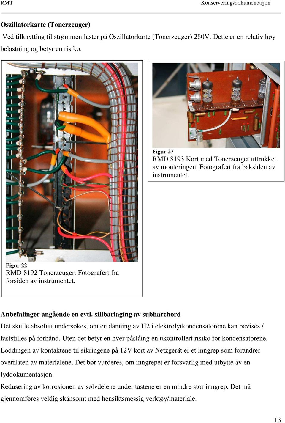 Anbefalinger angående en evtl. sillbarlaging av subharchord Det skulle absolutt undersøkes, om en danning av H2 i elektrolytkondensatorene kan bevises / faststilles på forhånd.