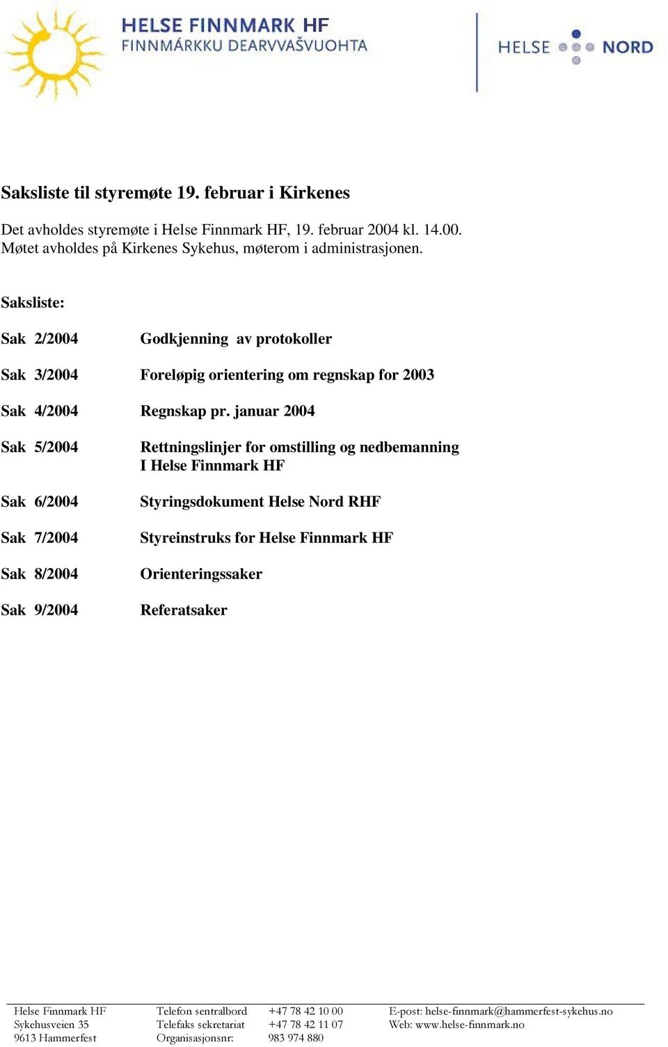 Saksliste: Sak 2/2004 Godkjenning av protokoller Sak 3/2004 Foreløpig orientering om regnskap for 2003 Sak 4/2004 Regnskap pr.