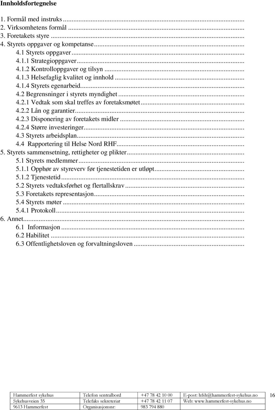 .. 4.2.4 Større investeringer... 4.3 Styrets arbeidsplan... 4.4 Rapportering til Helse Nord RHF... 5. Styrets sammensetning, rettigheter og plikter... 5.1 