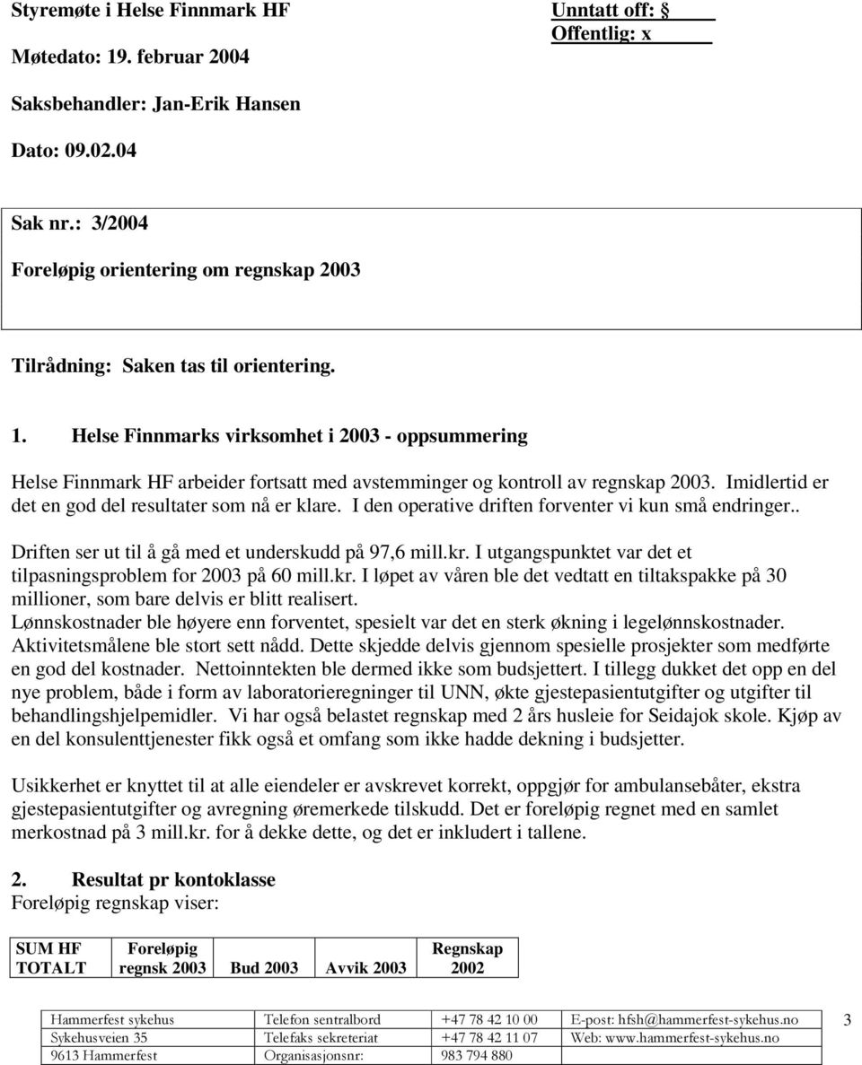 Helse Finnmarks virksomhet i 2003 - oppsummering Helse Finnmark HF arbeider fortsatt med avstemminger og kontroll av regnskap 2003. Imidlertid er det en god del resultater som nå er klare.