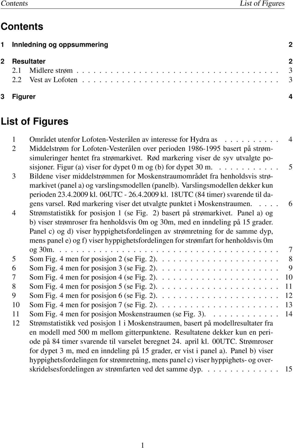 ......... 4 2 Middelstrøm for Lofoten-Vesterålen over perioden 1986-1995 basert på strømsimuleringer hentet fra strømarkivet. Rød markering viser de syv utvalgte posisjoner.