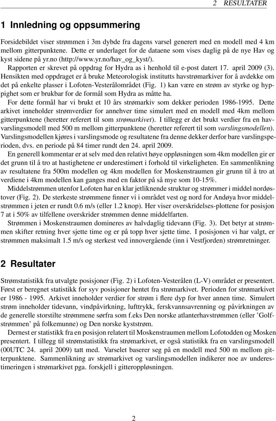 april 2009 (3). Hensikten med oppdraget er å bruke Meteorologisk institutts havstrømarkiver for å avdekke om det på enkelte plasser i Lofoten-Vesterålområdet (Fig.