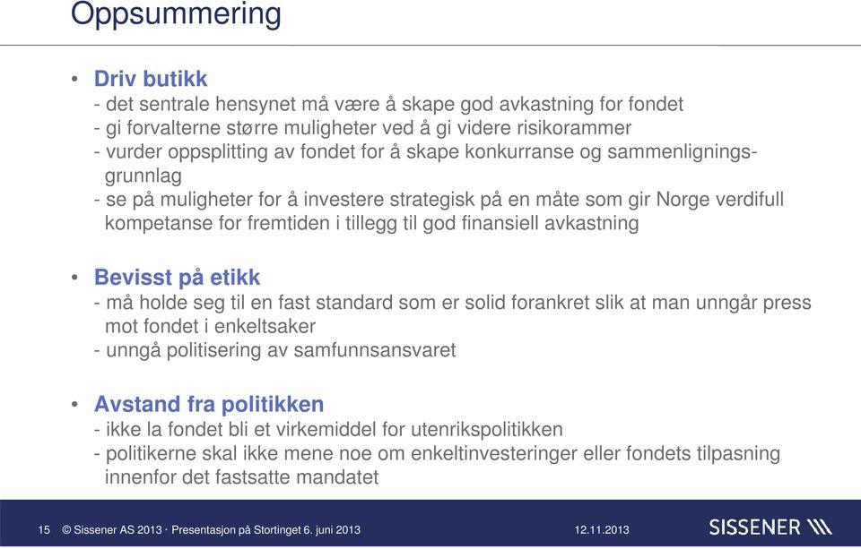 avkastning Bevisst på etikk - må holde seg til en fast standard som er solid forankret slik at man unngår press mot fondet i enkeltsaker - unngå politisering av samfunnsansvaret Avstand