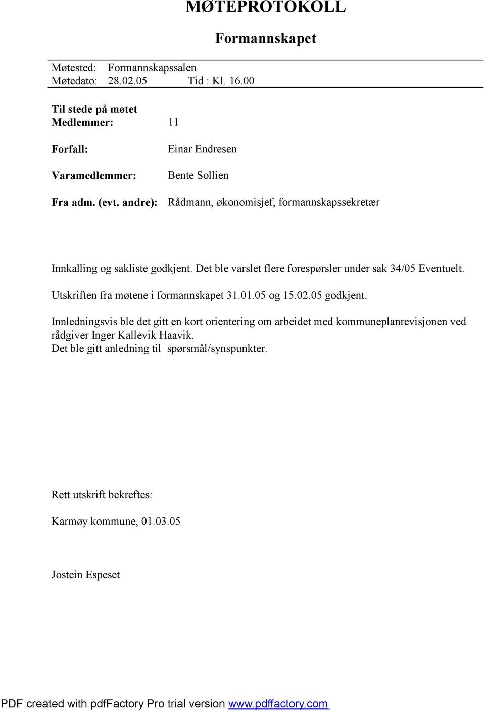 Det ble varslet flere forespørsler under sak 34/05 Eventuelt. Utskriften fra møtene i formannskapet 31.01.05 og 15.02.05 godkjent.