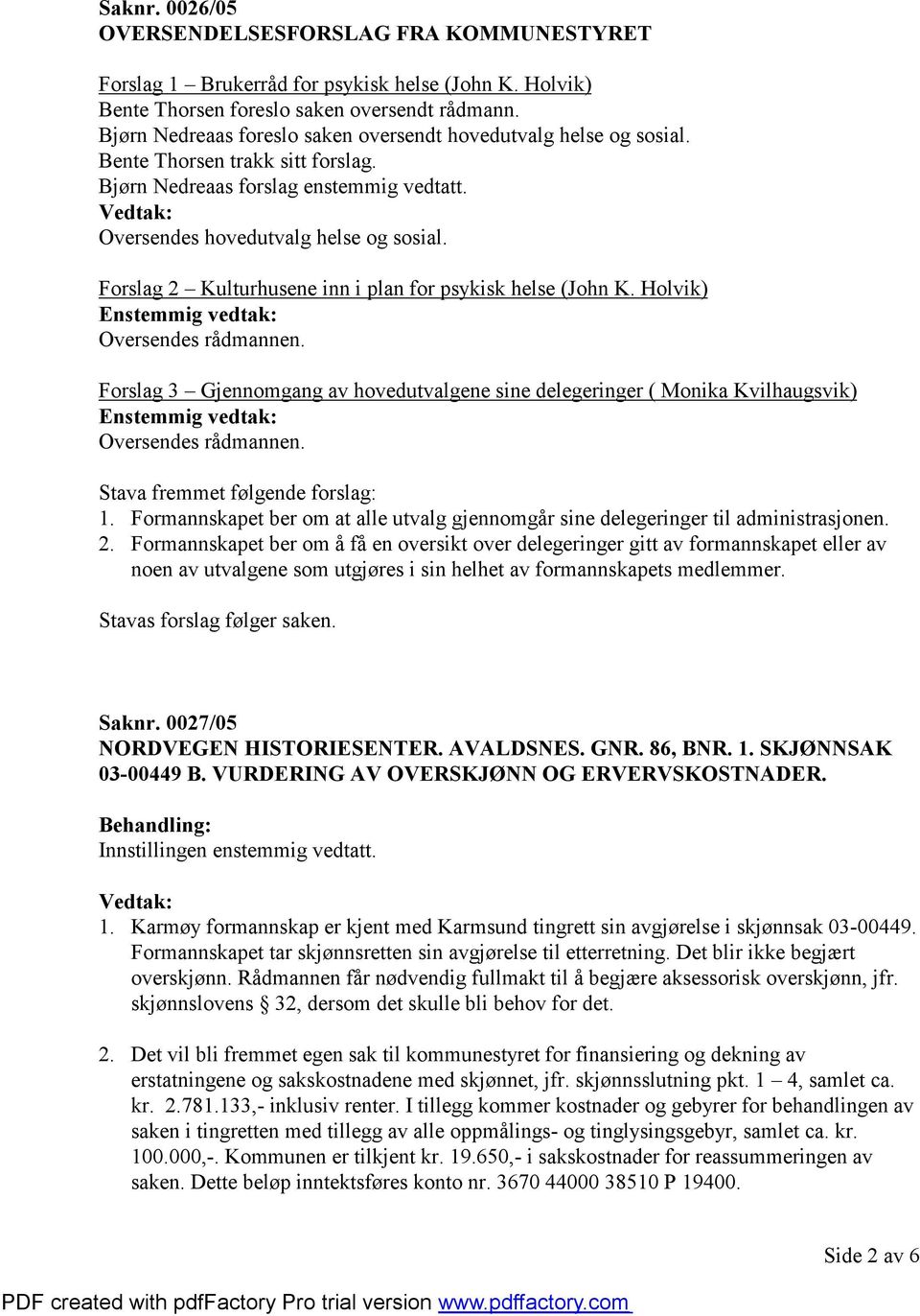 Forslag 2 Kulturhusene inn i plan for psykisk helse (John K. Holvik) Enstemmig vedtak: Oversendes rådmannen.