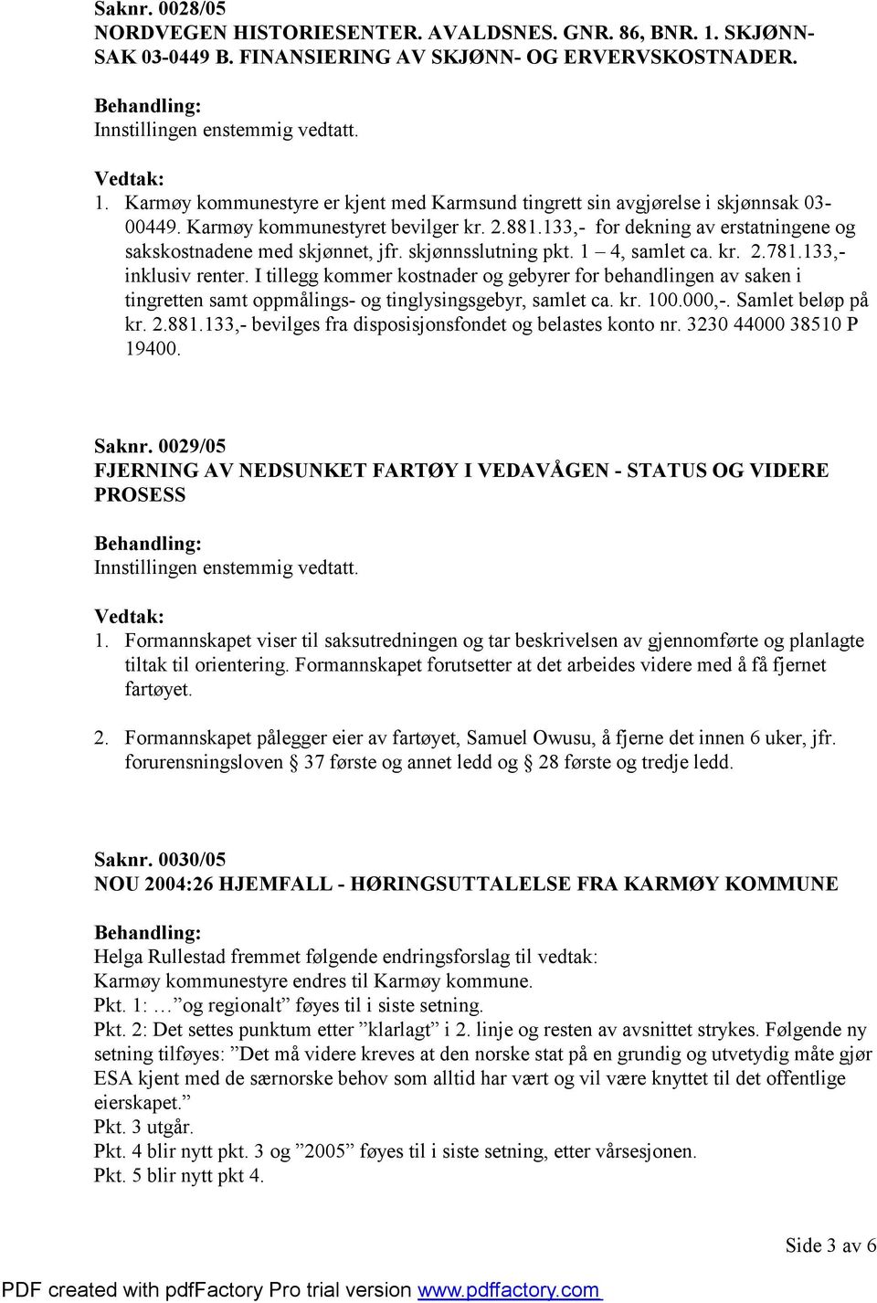 I tillegg kommer kostnader og gebyrer for behandlingen av saken i tingretten samt oppmålings- og tinglysingsgebyr, samlet ca. kr. 100.000,-. Samlet beløp på kr. 2.881.