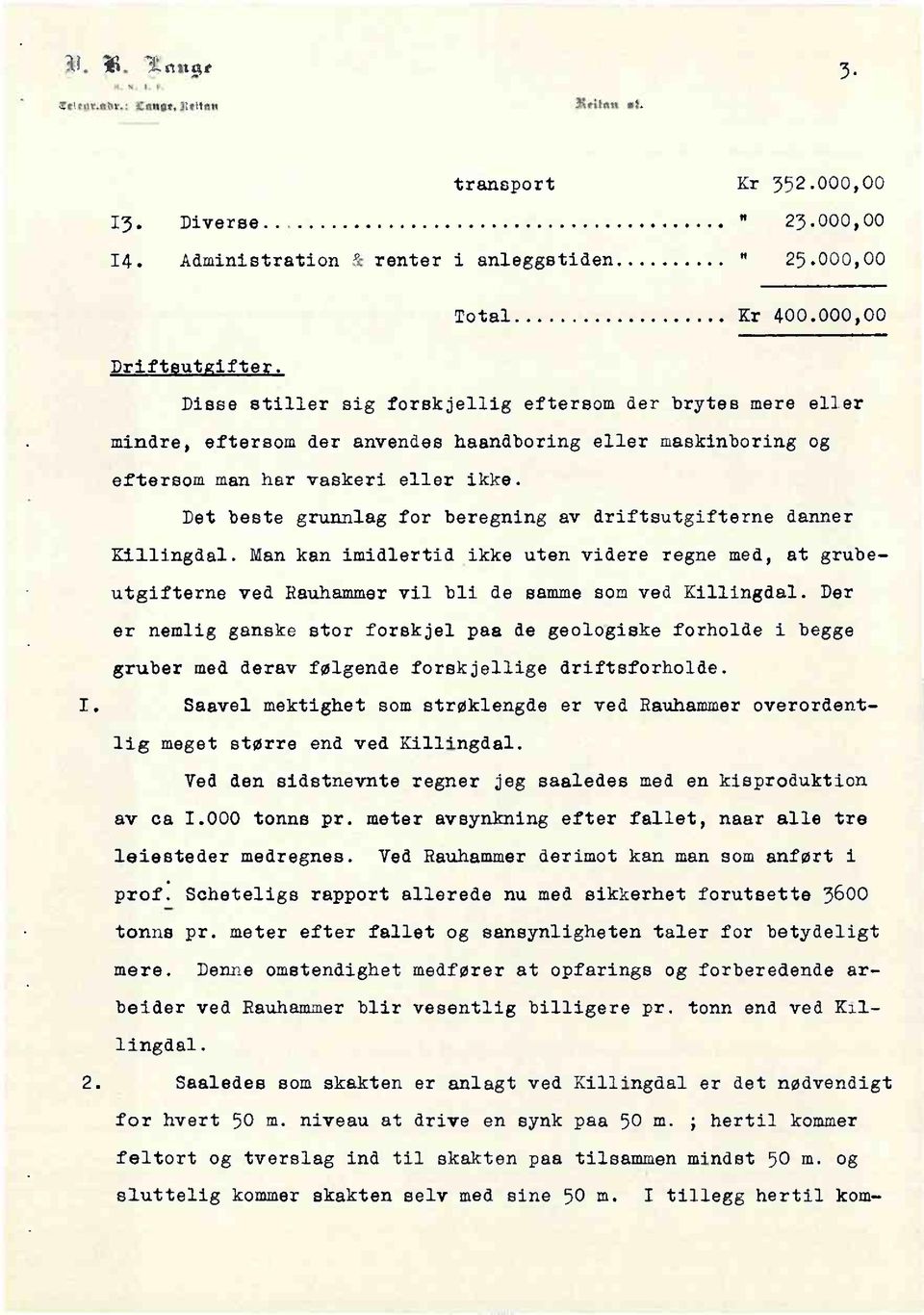 Det beste grunnlag for beregning av driftsutgifternedanner Killingdal. Man kan imidlertid ikke uten videre regne med, at grubeutgifterne ved Rauhammer vil bli de samme som ved Killingdal.