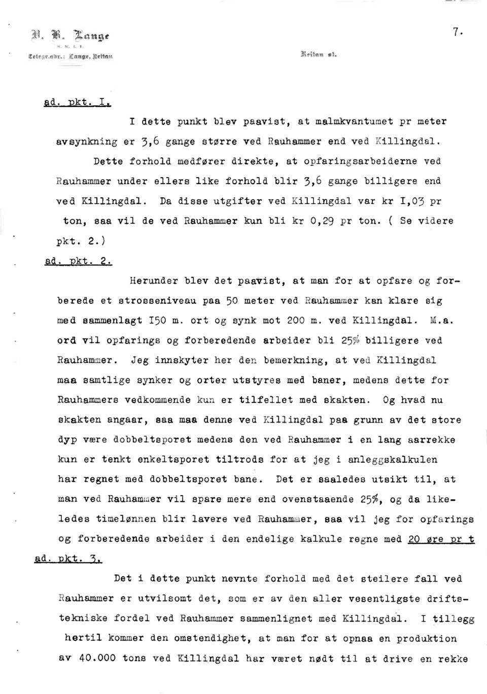 Da disse utgifter ved Killingdal var kr 1,03 pr ton, saa vil de ved Rauhammer kun bli kr 0,29 pr ton. ( Se videre pkt. 2.