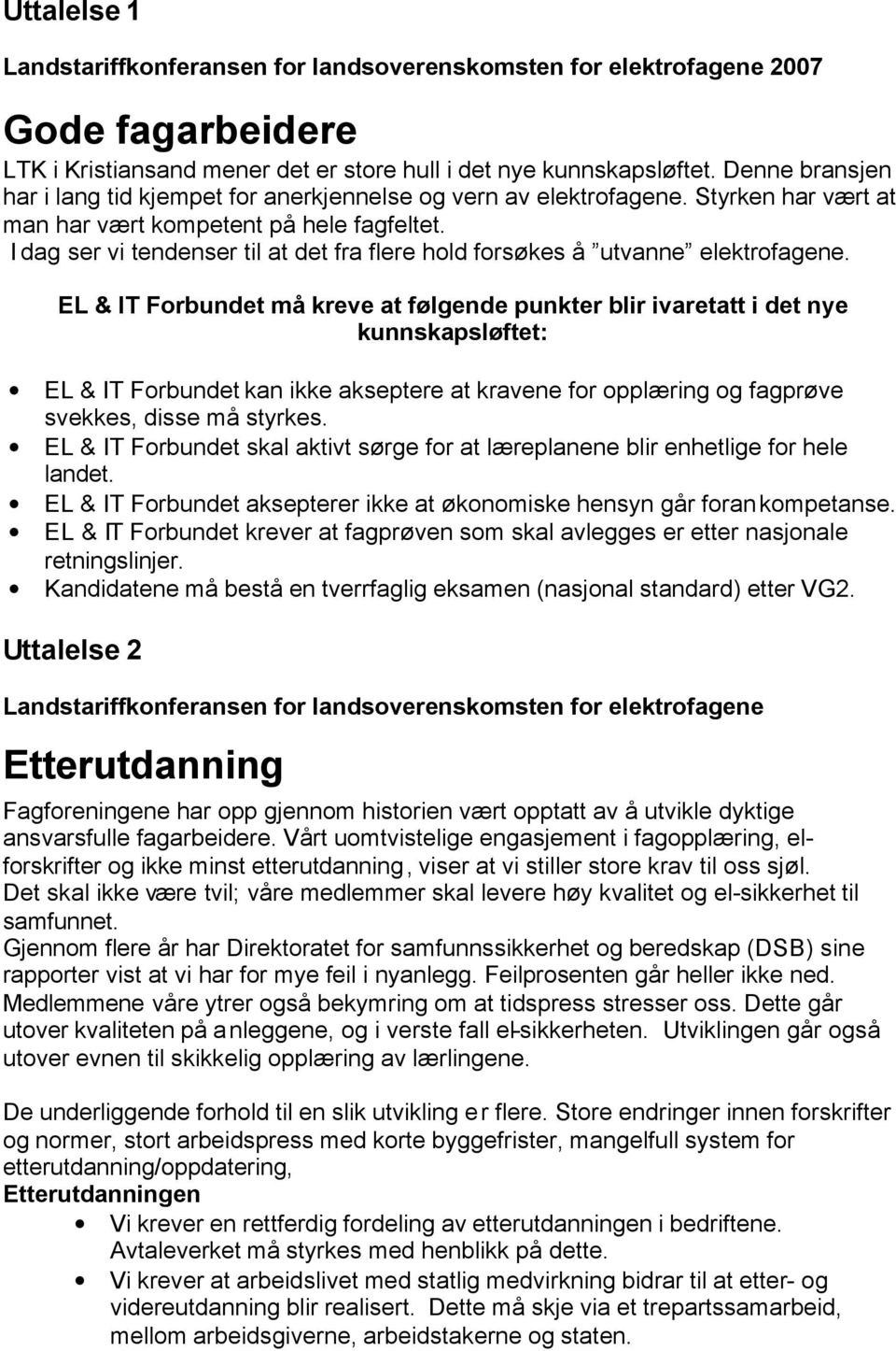 EL & IT Forbundet må kreve at følgende punkter blir ivaretatt i det nye kunnskapsløftet: EL & IT Forbundet kan ikke akseptere at kravene for opplæring og fagprøve svekkes, disse må styrkes.