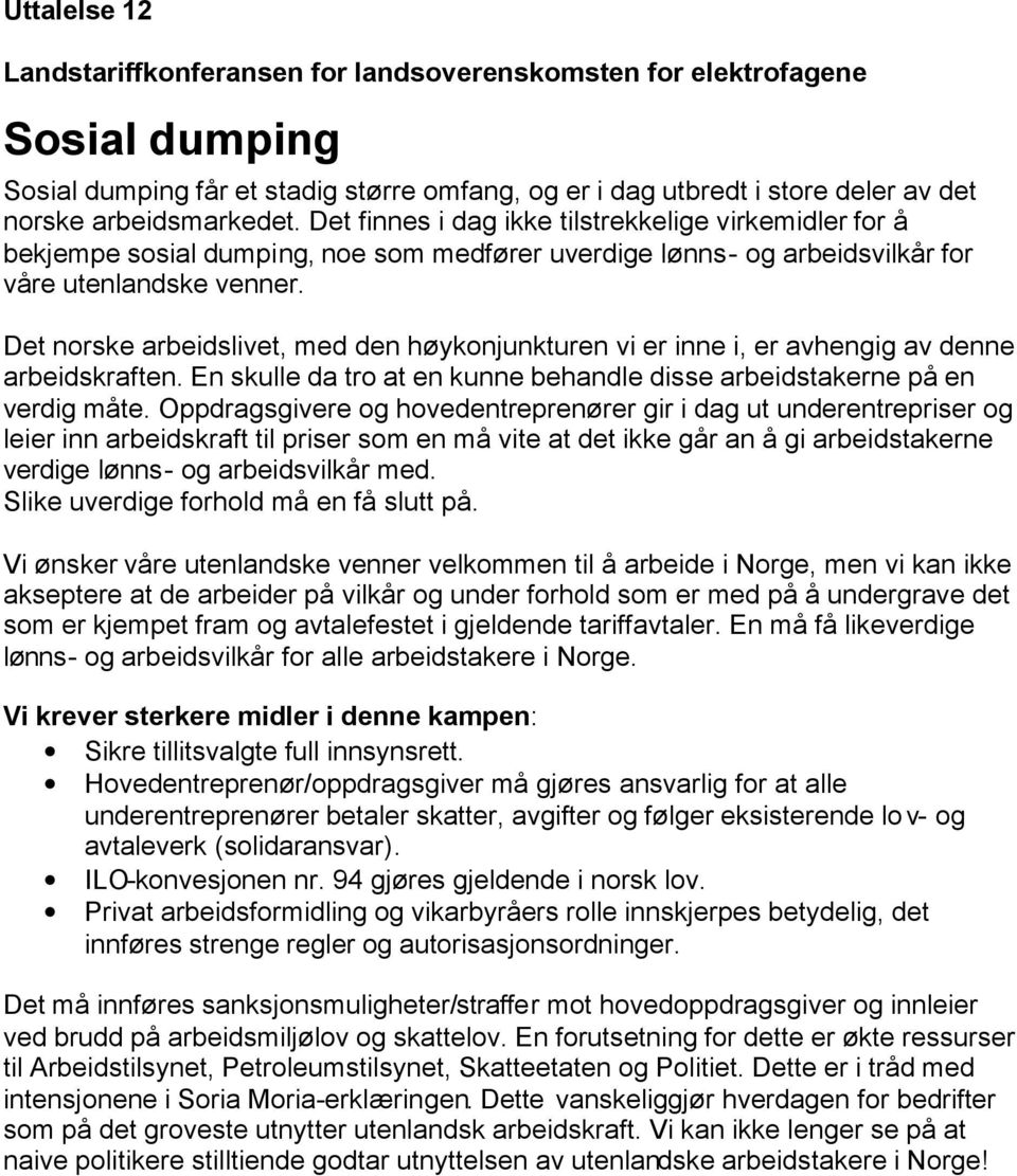 Det norske arbeidslivet, med den høykonjunkturen vi er inne i, er avhengig av denne arbeidskraften. En skulle da tro at en kunne behandle disse arbeidstakerne på en verdig måte.