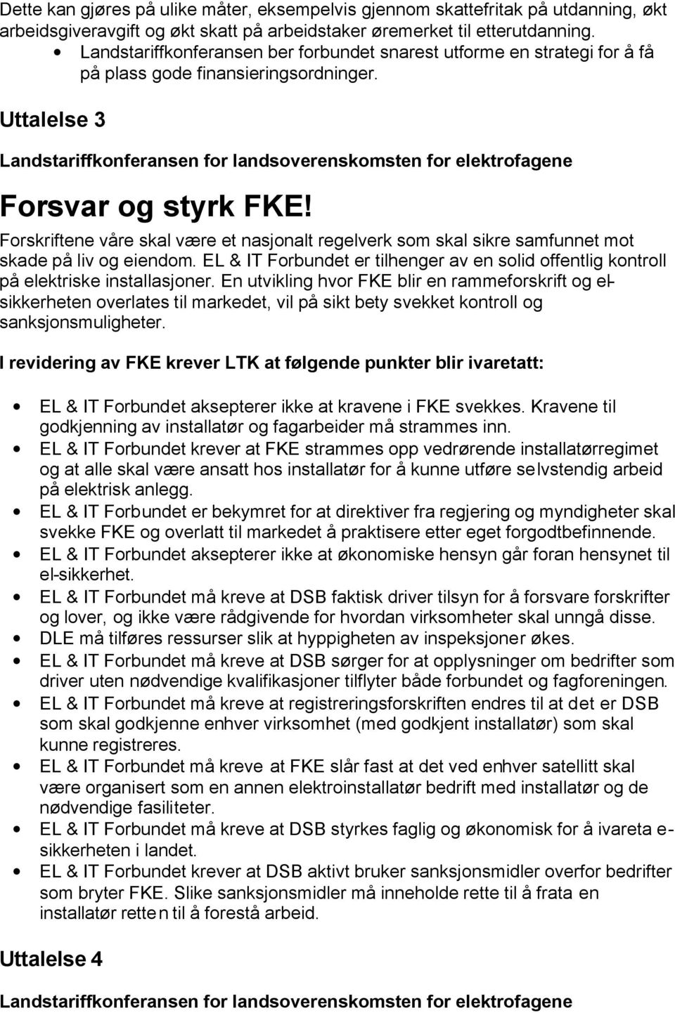 Forskriftene våre skal være et nasjonalt regelverk som skal sikre samfunnet mot skade på liv og eiendom. EL & IT Forbundet er tilhenger av en solid offentlig kontroll på elektriske installasjoner.