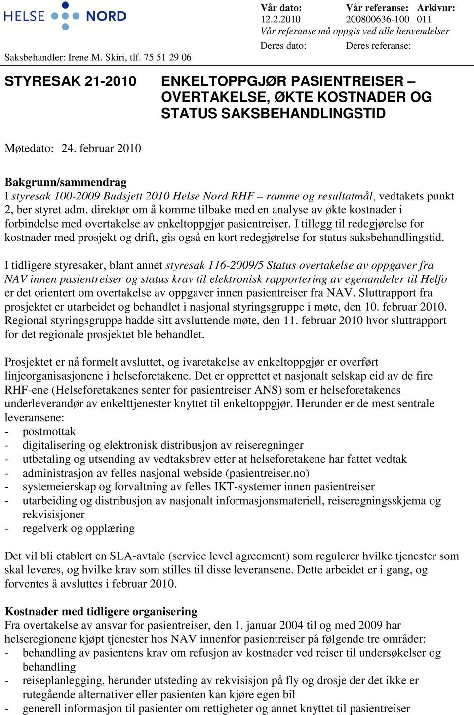 2.2010 200800636-100 011 Vår referanse må oppgis ved alle henvendelser Deres dato: Deres referanse: STYRESAK 21-2010 ENKELTOPPGJØR PASIENTREISER OVERTAKELSE, ØKTE KOSTNADER OG STATUS