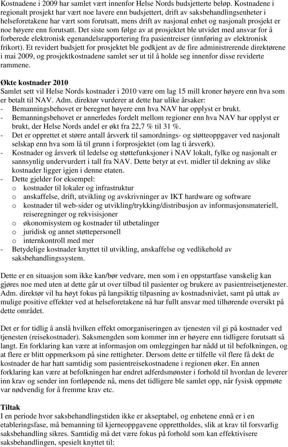 noe høyere enn forutsatt. Det siste som følge av at prosjektet ble utvidet med ansvar for å forberede elektronisk egenandelsrapportering fra pasientreiser (innføring av elektronisk frikort).