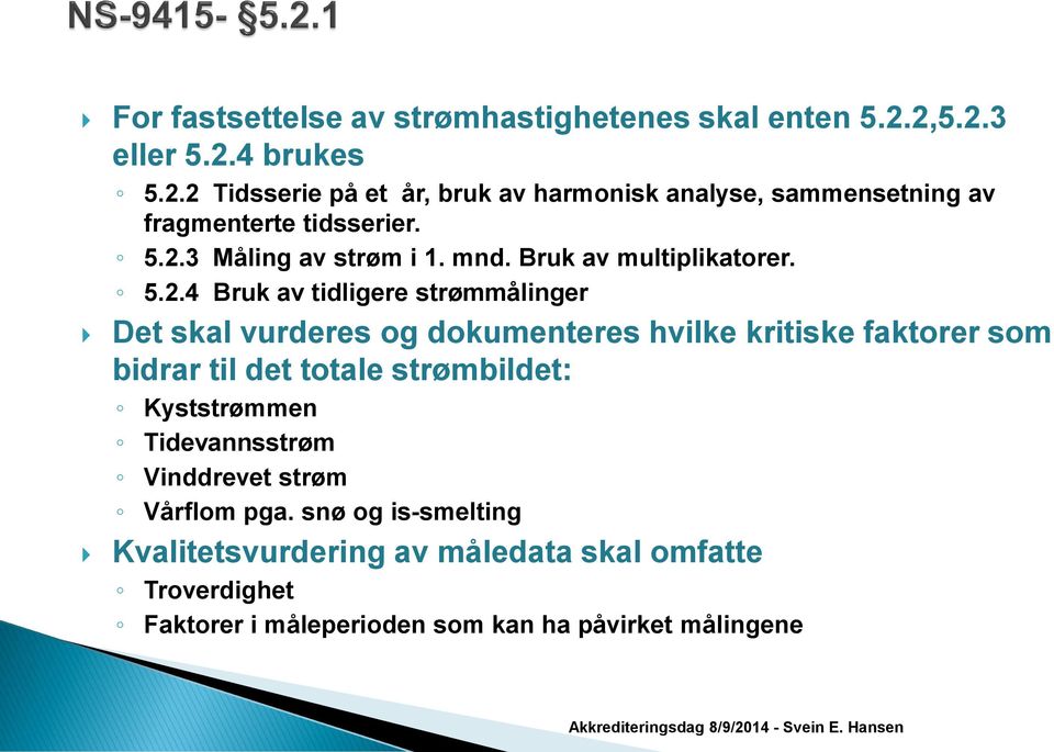 faktorer som bidrar til det totale strømbildet: Kyststrømmen Tidevannsstrøm Vinddrevet strøm Vårflom pga.