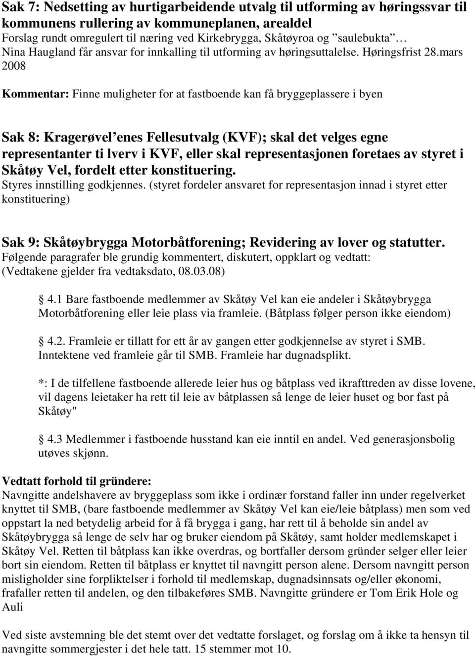 mars 2008 Kommentar: Finne muligheter for at fastboende kan få bryggeplassere i byen Sak 8: Kragerøvel enes Fellesutvalg (KVF); skal det velges egne representanter ti lverv i KVF, eller skal