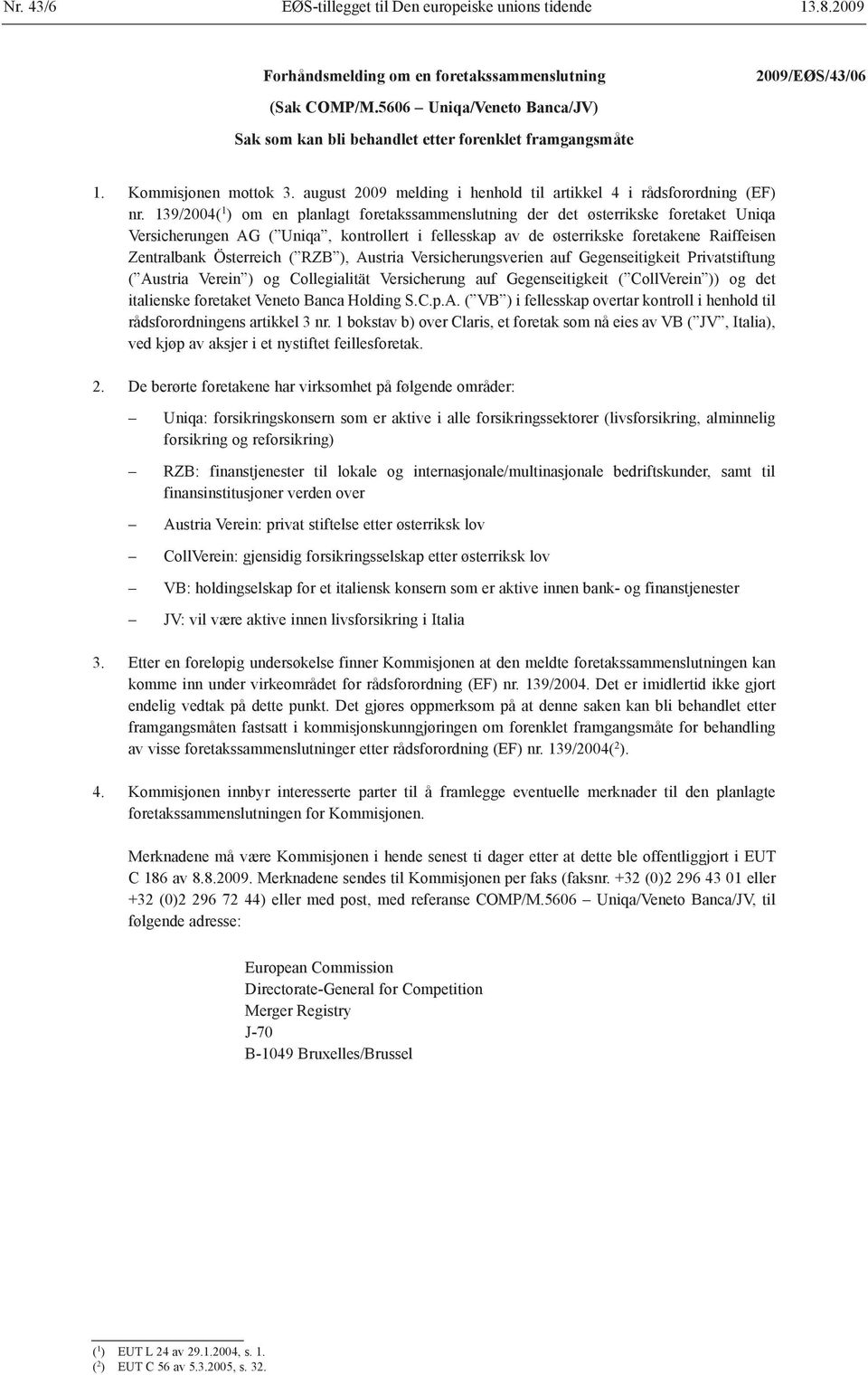 139/2004( 1 ) om en planlagt foretakssammenslutning der det østerrikske foretaket Uniqa Versicherungen AG ( Uniqa, kontrollert i fellesskap av de østerrikske foretakene Raiffeisen Zentralbank