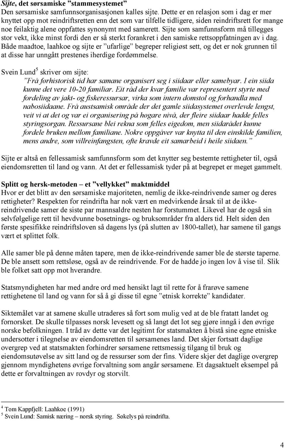 Sijte som samfunnsform må tillegges stor vekt, ikke minst fordi den er så sterkt forankret i den samiske rettsoppfatningen av i dag.