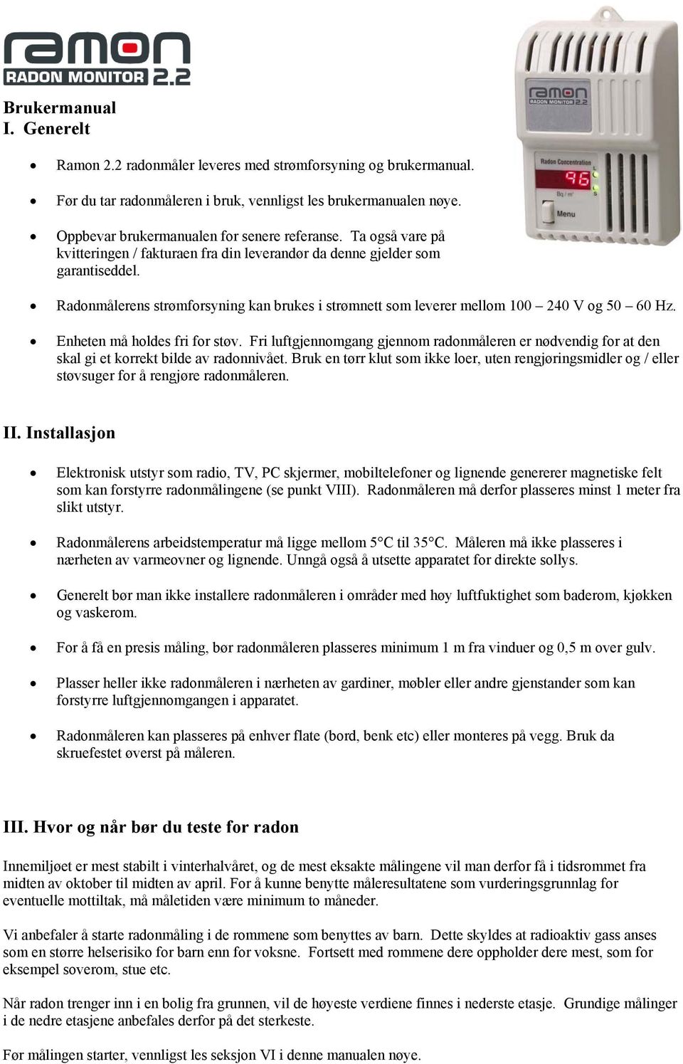 Radonmålerens strømforsyning kan brukes i strømnett som leverer mellom 100 240 V og 50 60 Hz. Enheten må holdes fri for støv.