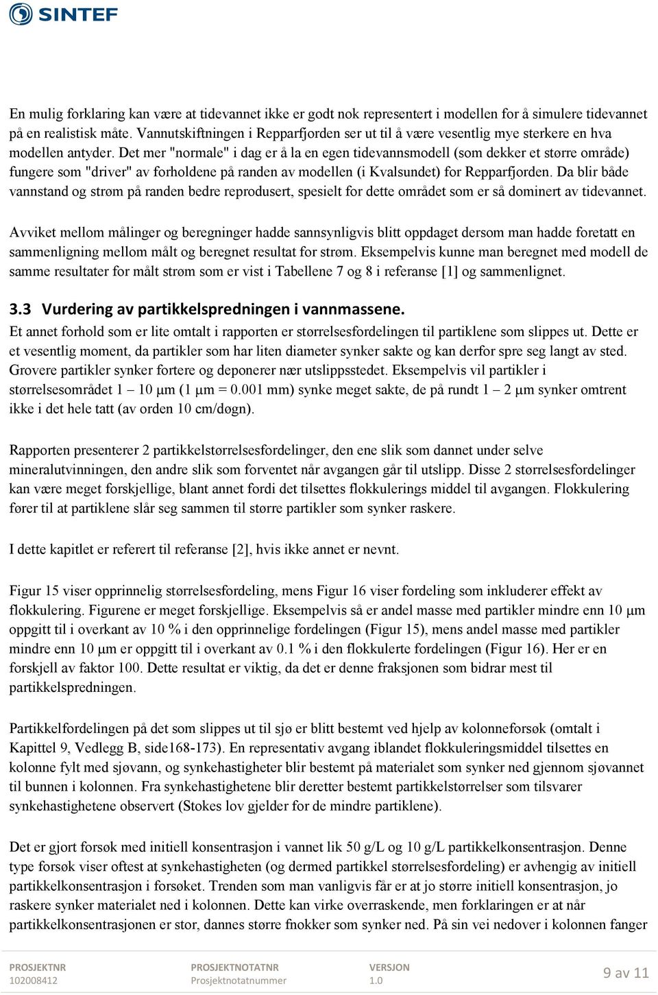 Det mer "normale" i dag er å la en egen tidevannsmodell (som dekker et større område) fungere som "driver" av forholdene på randen av modellen (i Kvalsundet) for Repparfjorden.