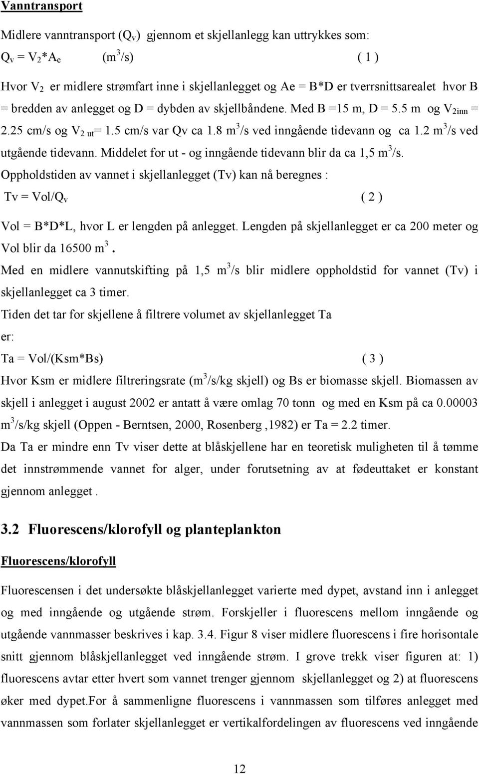 2 m 3 /s ved utgående tidevann. Middelet for ut - og inngående tidevann blir da ca 1,5 m 3 /s.