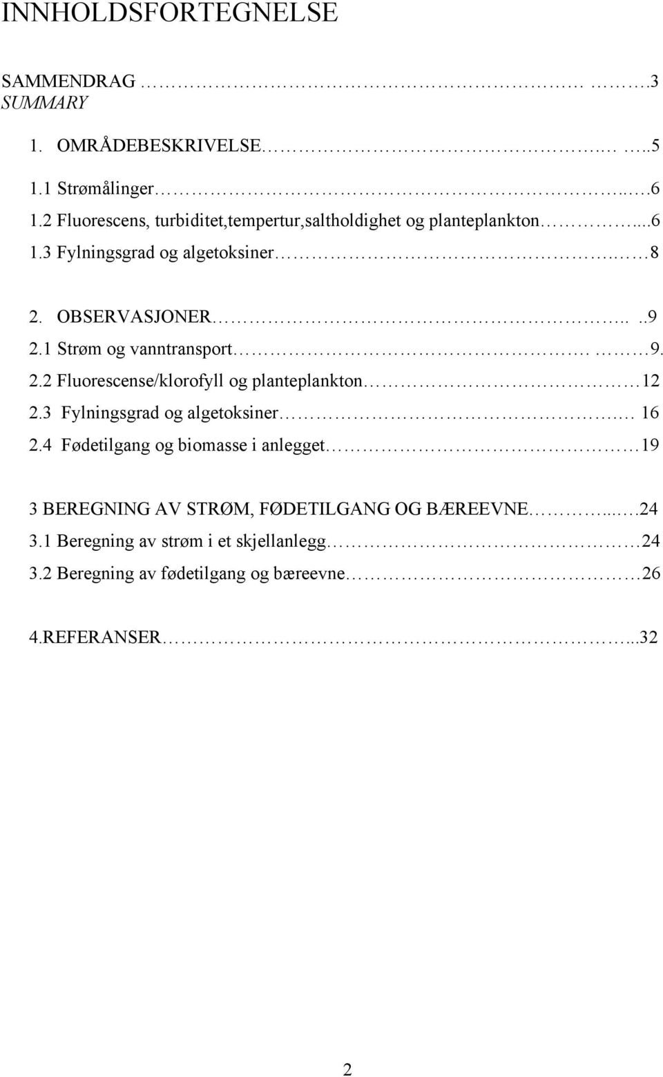 1 Strøm og vanntransport. 9. 2.2 Fluorescense/klorofyll og planteplankton 12 2.3 Fylningsgrad og algetoksiner. 16 2.