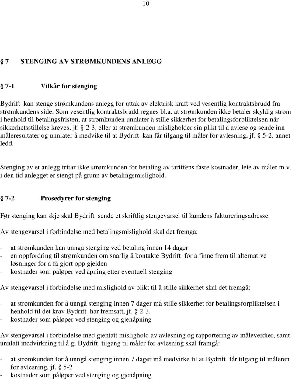 tsbrudd regnes bl.a. at strømkunden ikke betaler skyldig strøm i henhold til betalingsfristen, at strømkunden unnlater å stille sikkerhet for betalingsforpliktelsen når sikkerhetsstillelse kreves, jf.