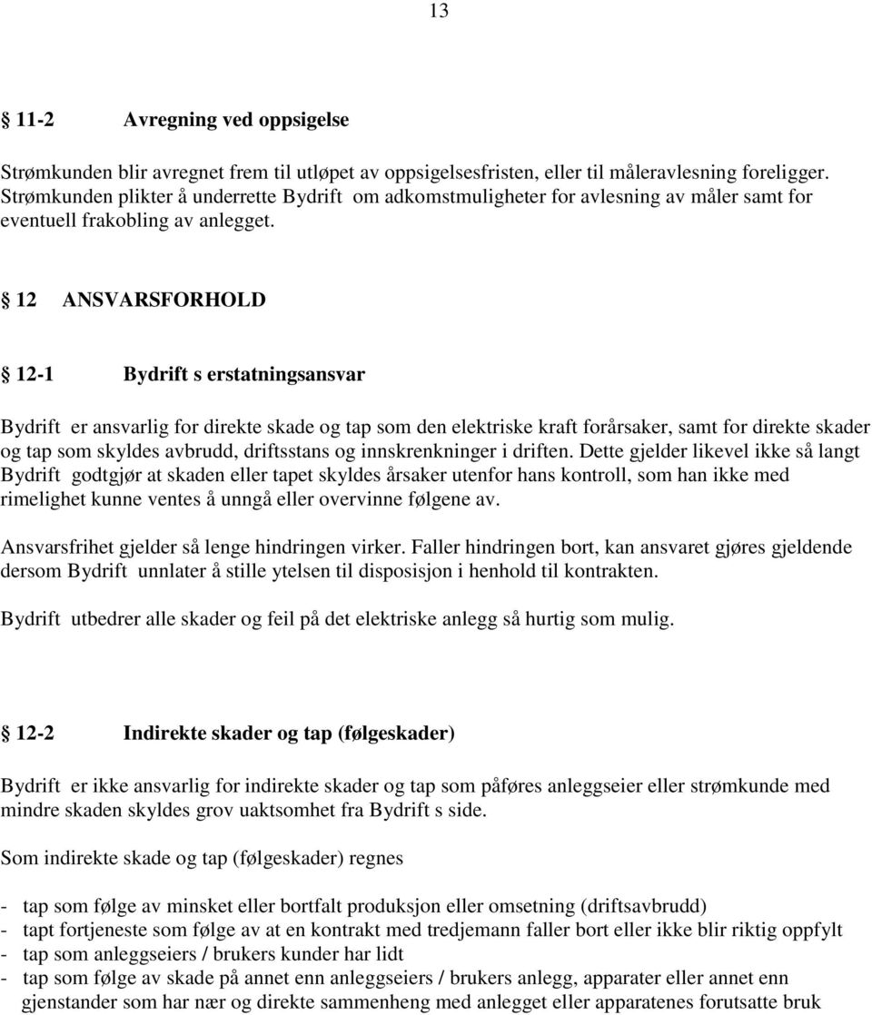 12 ANSVARSFORHOLD 12-1 Bydrift s erstatningsansvar Bydrift er ansvarlig for direkte skade og tap som den elektriske kraft forårsaker, samt for direkte skader og tap som skyldes avbrudd, driftsstans