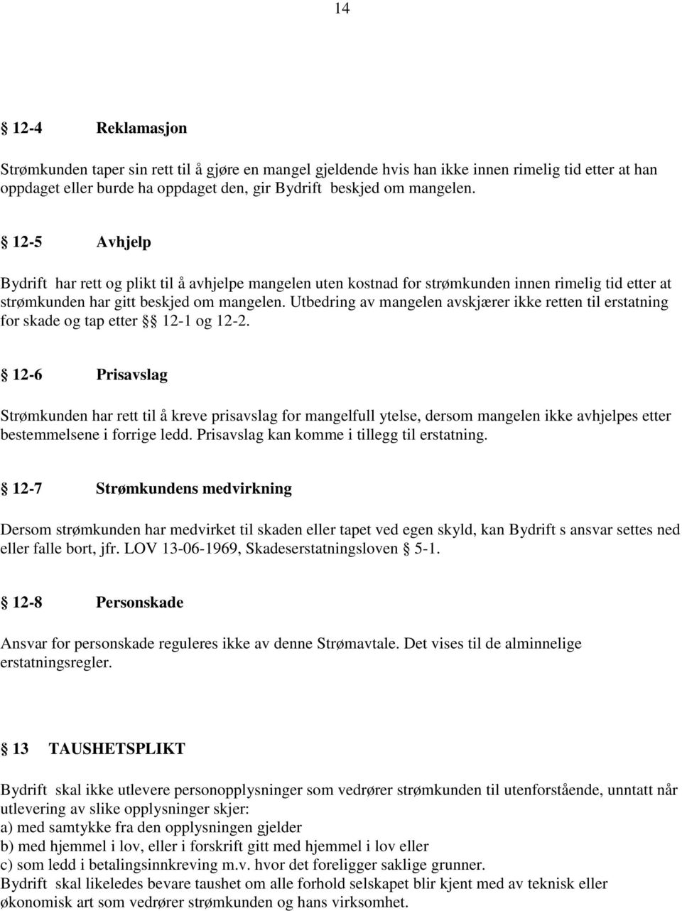 Utbedring av mangelen avskjærer ikke retten til erstatning for skade og tap etter 12-1 og 12-2.