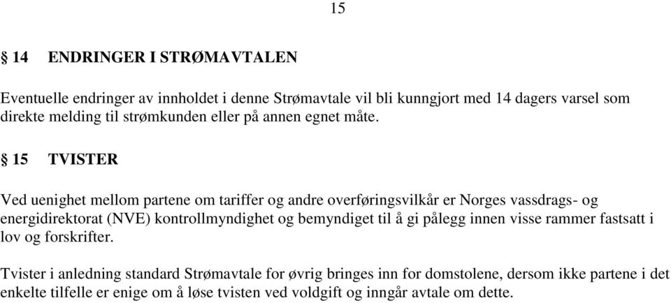 15 TVISTER Ved uenighet mellom partene om tariffer og andre overføringsvilkår er Norges vassdrags- og energidirektorat (NVE) kontrollmyndighet og