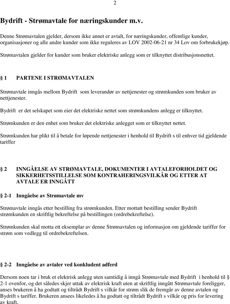 Denne Strømavtalen gjelder, dersom ikke annet er avtalt, for næringskunder, offentlige kunder, organisasjoner og alle andre kunder som ikke reguleres av LOV 2002-06-21 nr 34 Lov om forbrukekjøp.