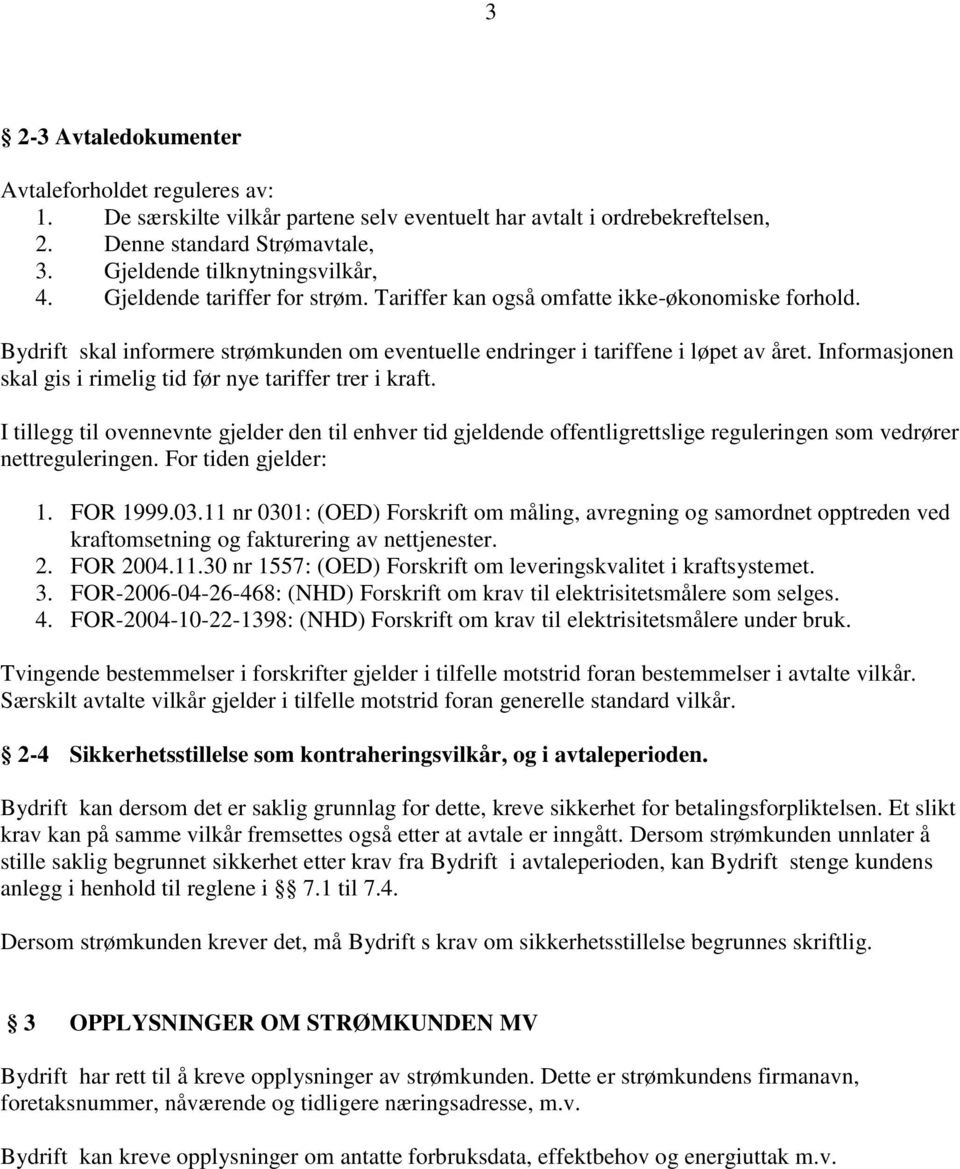 Informasjonen skal gis i rimelig tid før nye tariffer trer i kraft. I tillegg til ovennevnte gjelder den til enhver tid gjeldende offentligrettslige reguleringen som vedrører nettreguleringen.