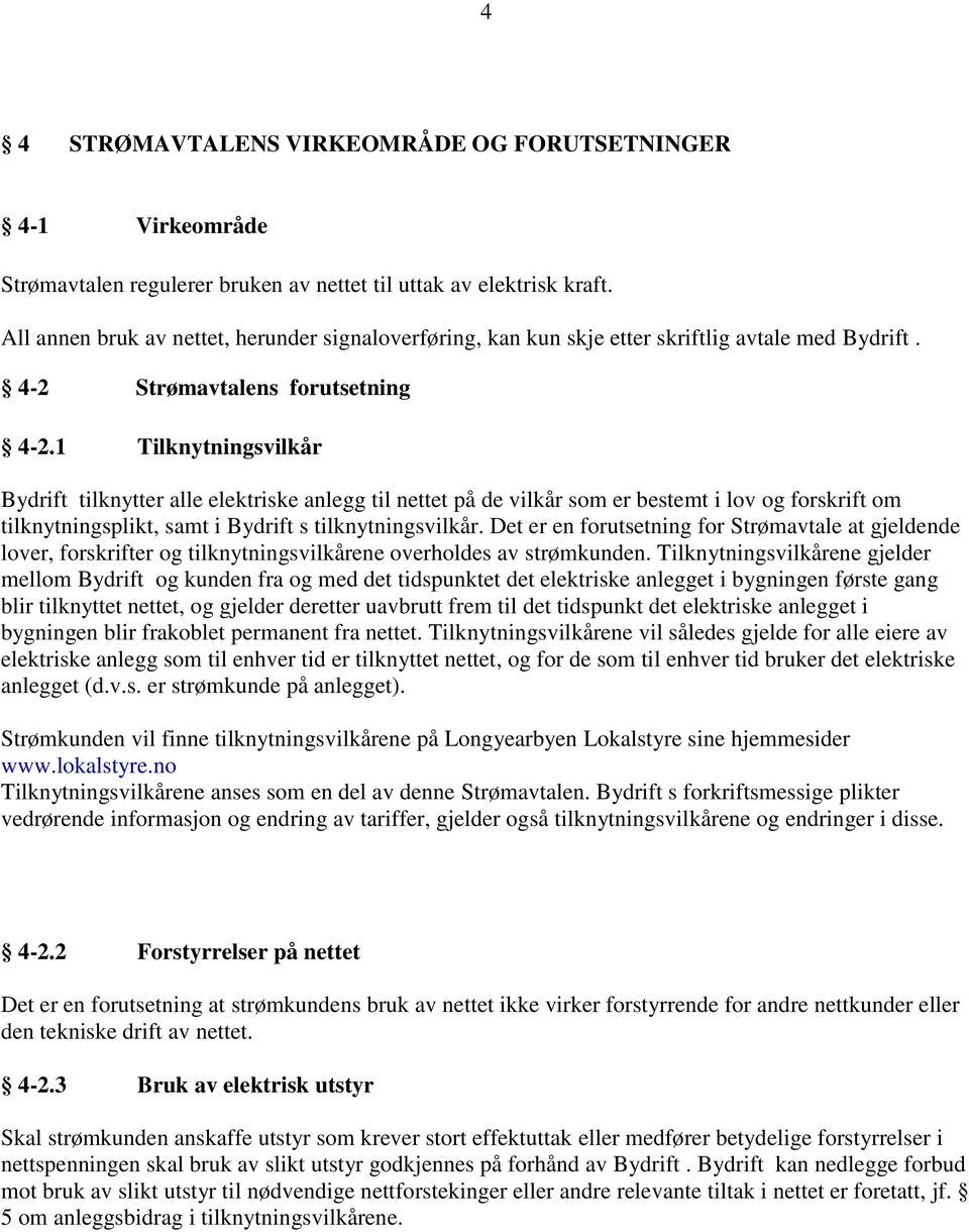 1 Tilknytningsvilkår Bydrift tilknytter alle elektriske anlegg til nettet på de vilkår som er bestemt i lov og forskrift om tilknytningsplikt, samt i Bydrift s tilknytningsvilkår.