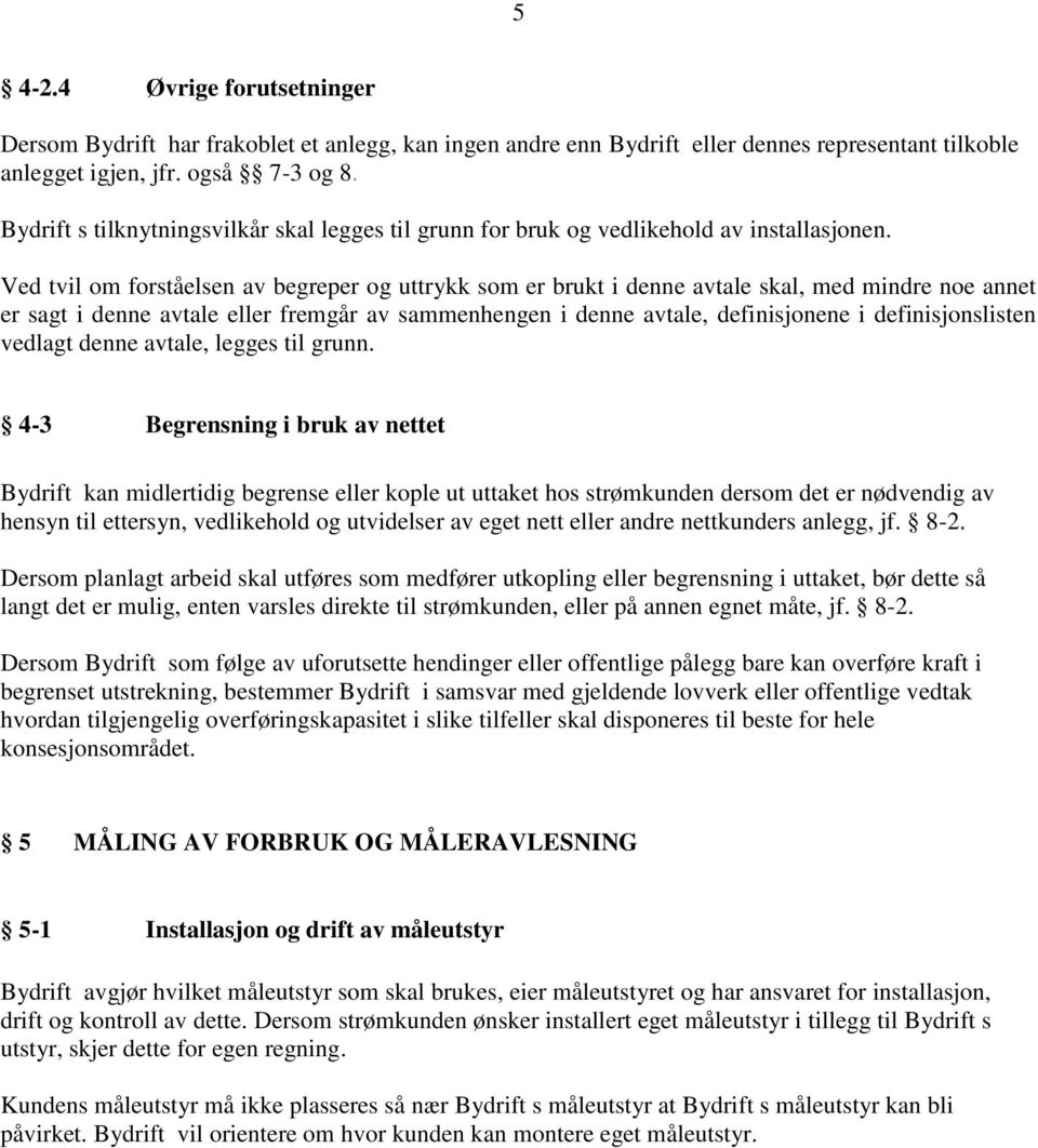 Ved tvil om forståelsen av begreper og uttrykk som er brukt i denne avtale skal, med mindre noe annet er sagt i denne avtale eller fremgår av sammenhengen i denne avtale, definisjonene i