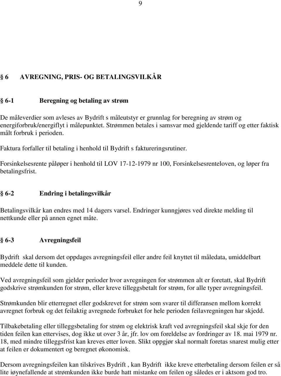 Forsinkelsesrente påløper i henhold til LOV 17-12-1979 nr 100, Forsinkelsesrenteloven, og løper fra betalingsfrist. 6-2 Endring i betalingsvilkår Betalingsvilkår kan endres med 14 dagers varsel.