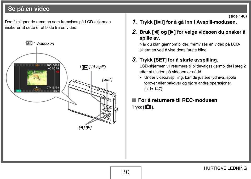 Når du blar igjennom bilder, fremvises en video på LCDskjermen ved å vise dens første bilde. 3. Trykk [SET] for å starte avspilling.