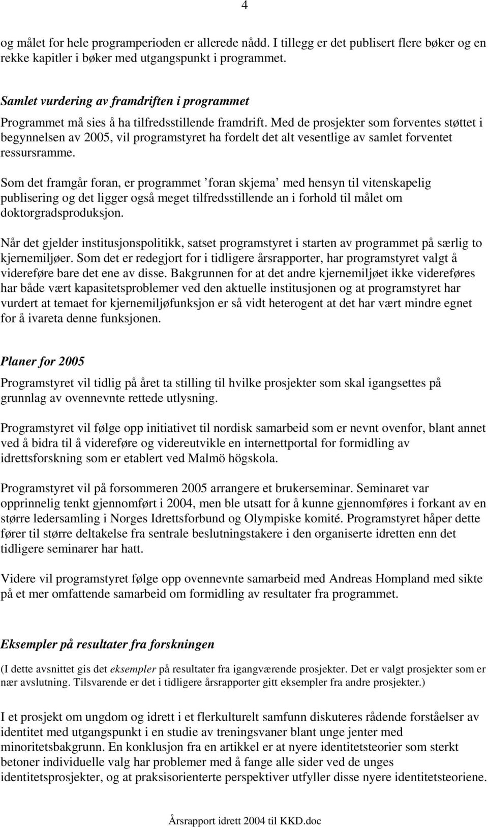 Med de prosjekter som forventes støttet i begynnelsen av 2005, vil programstyret ha fordelt det alt vesentlige av samlet forventet ressursramme.