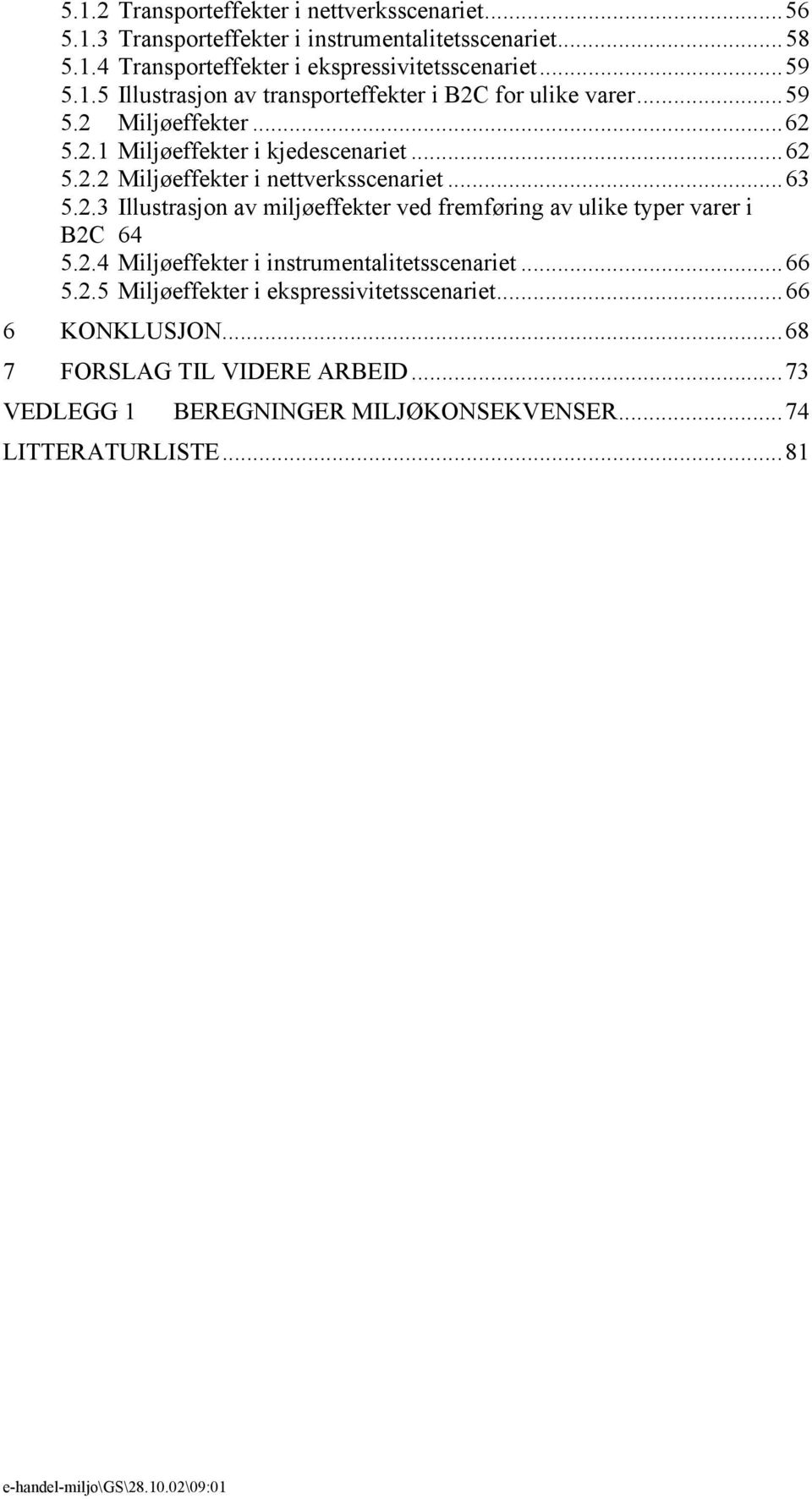 2.4 Miljøeffekter i instrumentalitetsscenariet...66 5.2.5 Miljøeffekter i ekspressivitetsscenariet...66 6 KONKLUSJON...68 7 FORSLAG TIL VIDERE ARBEID.