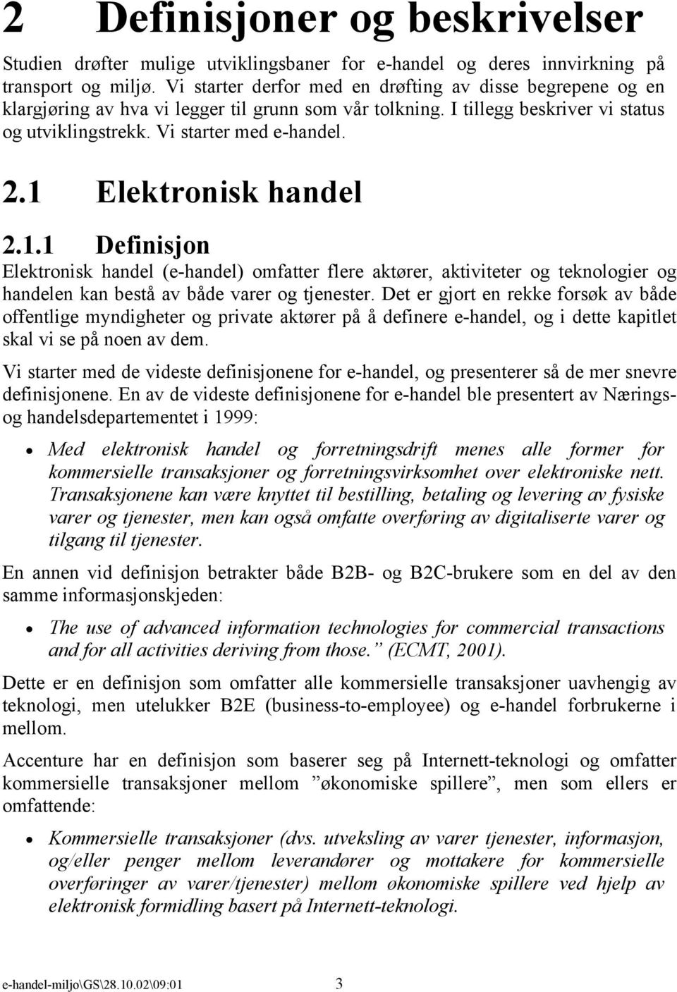 1 Elektronisk handel 2.1.1 Definisjon Elektronisk handel (e-handel) omfatter flere aktører, aktiviteter og teknologier og handelen kan bestå av både varer og tjenester.