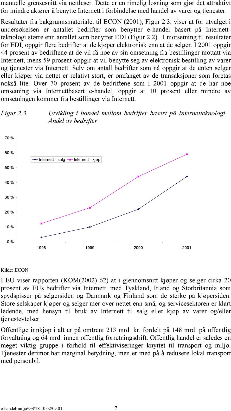 3, viser at for utvalget i undersøkelsen er antallet bedrifter som benytter e-handel basert på Internettteknologi større enn antallet som benytter EDI (Figur 2.2).