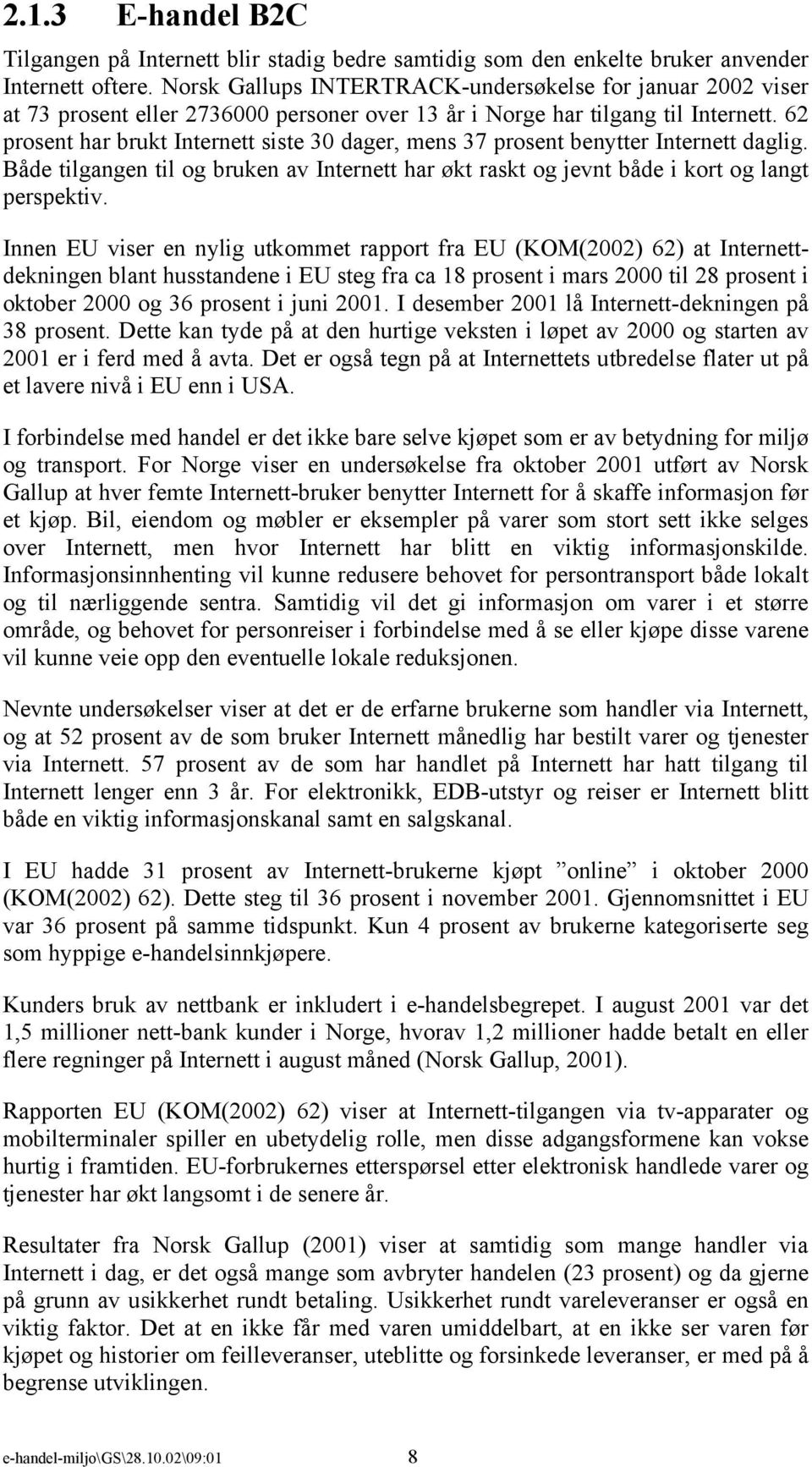 62 prosent har brukt Internett siste 30 dager, mens 37 prosent benytter Internett daglig. Både tilgangen til og bruken av Internett har økt raskt og jevnt både i kort og langt perspektiv.