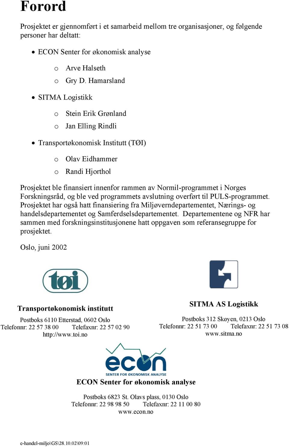 Normil-programmet i Norges Forskningsråd, og ble ved programmets avslutning overført til PULS-programmet.