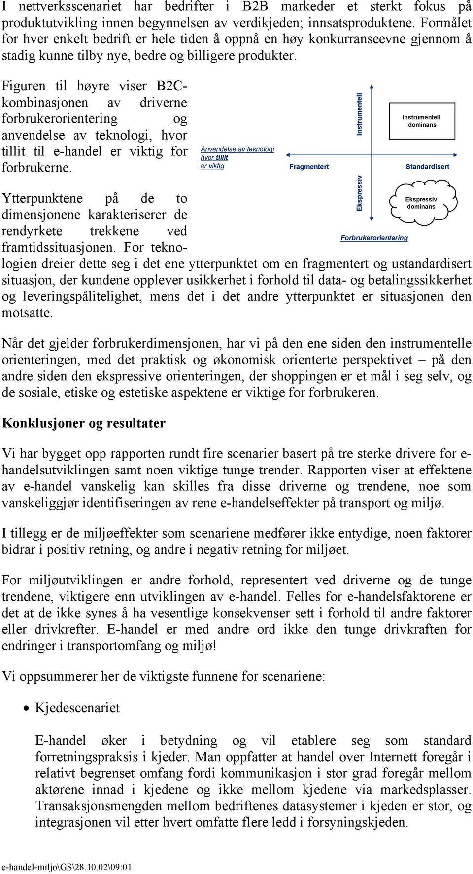 Figuren til høyre viser B2Ckombinasjonen av driverne forbrukerorientering og anvendelse av teknologi, hvor tillit til e-handel er viktig for forbrukerne.