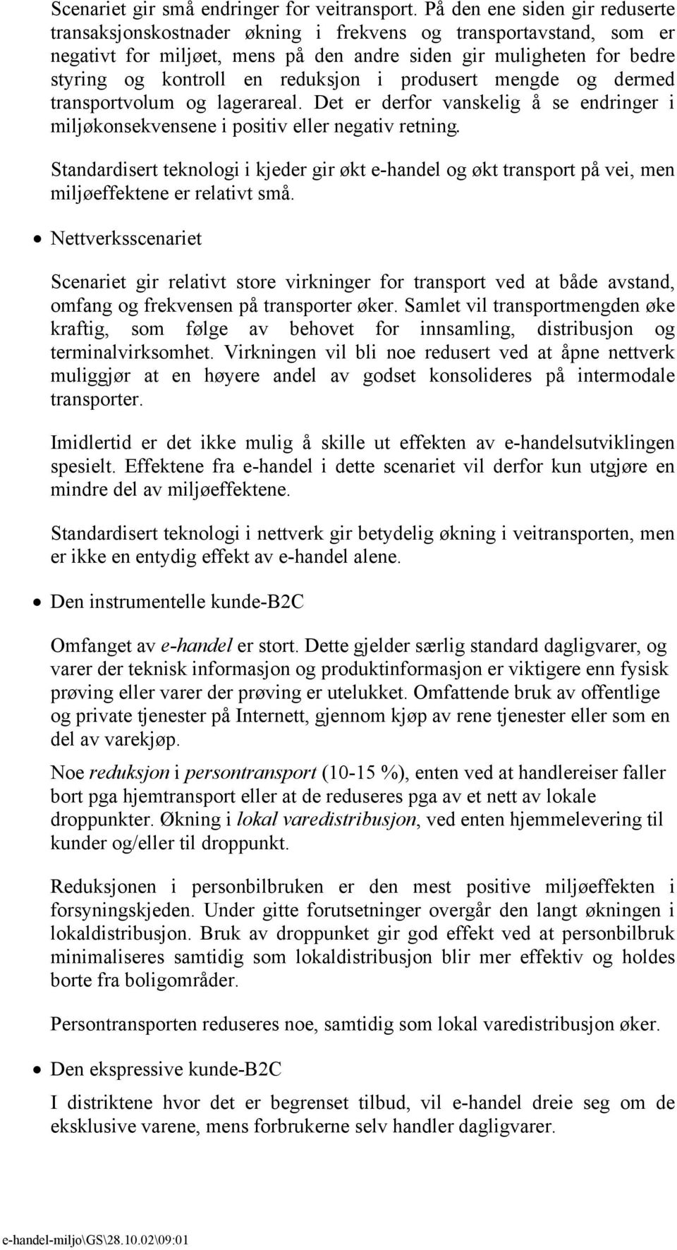 reduksjon i produsert mengde og dermed transportvolum og lagerareal. Det er derfor vanskelig å se endringer i miljøkonsekvensene i positiv eller negativ retning.