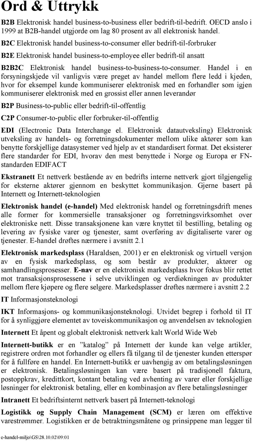 Handel i en forsyningskjede vil vanligvis være preget av handel mellom flere ledd i kjeden, hvor for eksempel kunde kommuniserer elektronisk med en forhandler som igjen kommuniserer elektronisk med