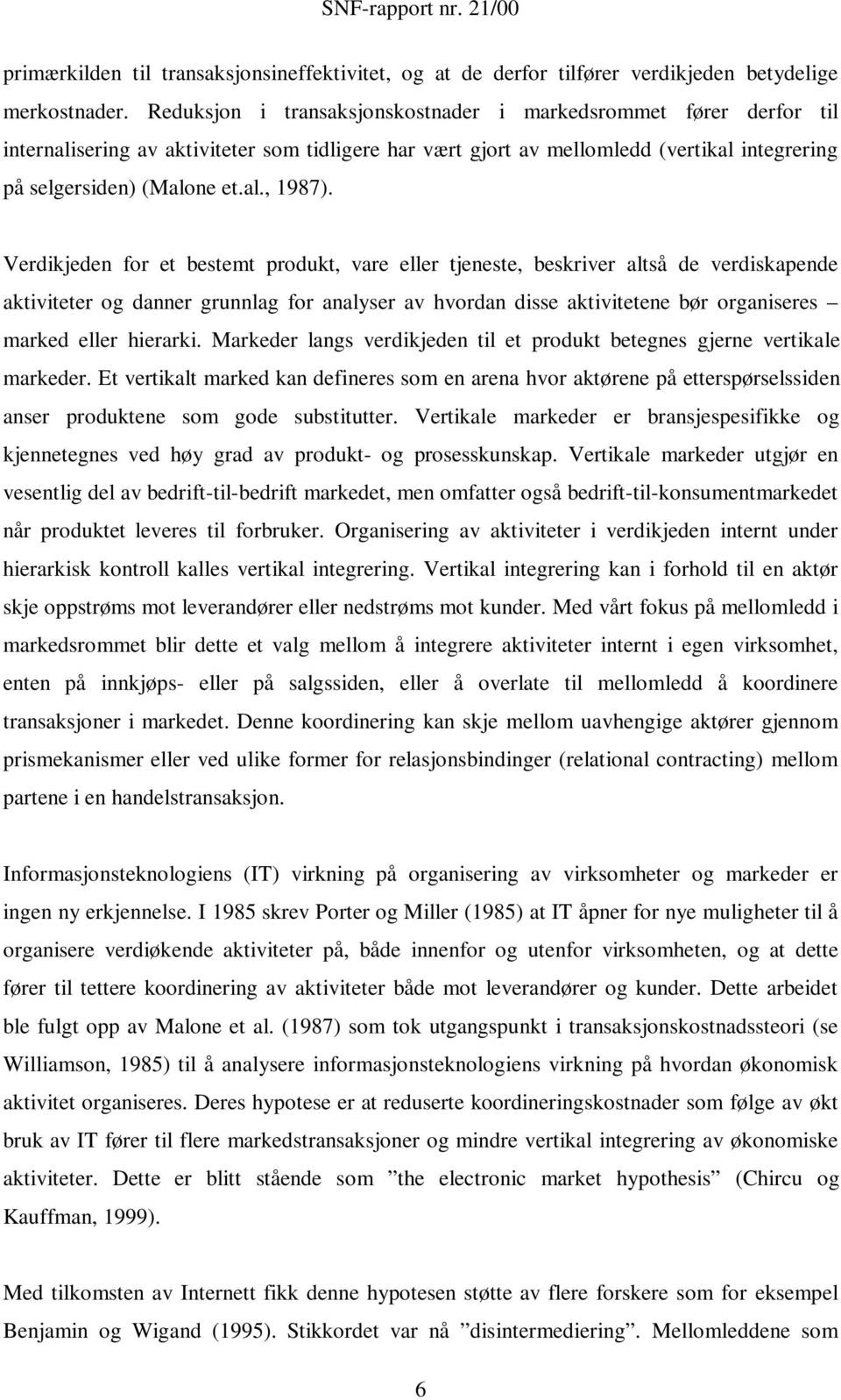 Verdikjeden for et bestemt produkt, vare eller tjeneste, beskriver altså de verdiskapende aktiviteter og danner grunnlag for analyser av hvordan disse aktivitetene bør organiseres marked eller