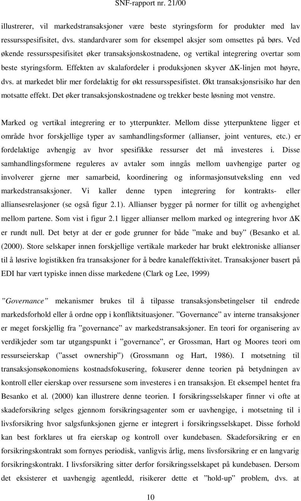 at markedet blir mer fordelaktig for økt ressursspesifistet. Økt transaksjonsrisiko har den motsatte effekt. Det øker transaksjonskostnadene og trekker beste løsning mot venstre.