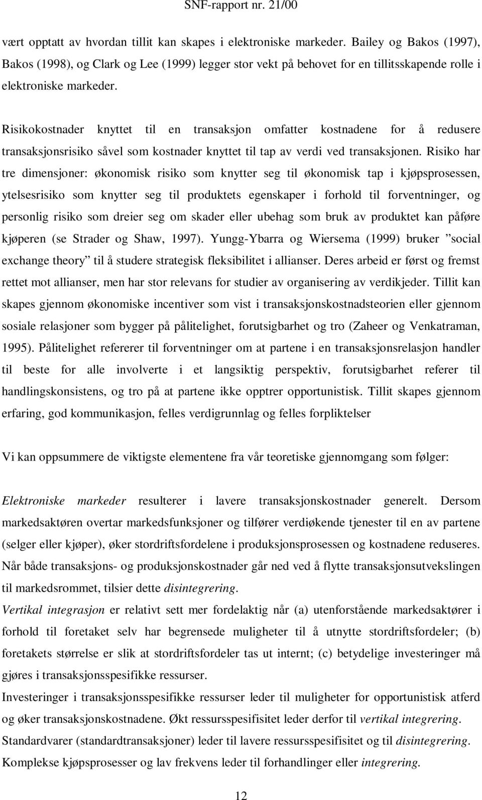 Risikokostnader knyttet til en transaksjon omfatter kostnadene for å redusere transaksjonsrisiko såvel som kostnader knyttet til tap av verdi ved transaksjonen.