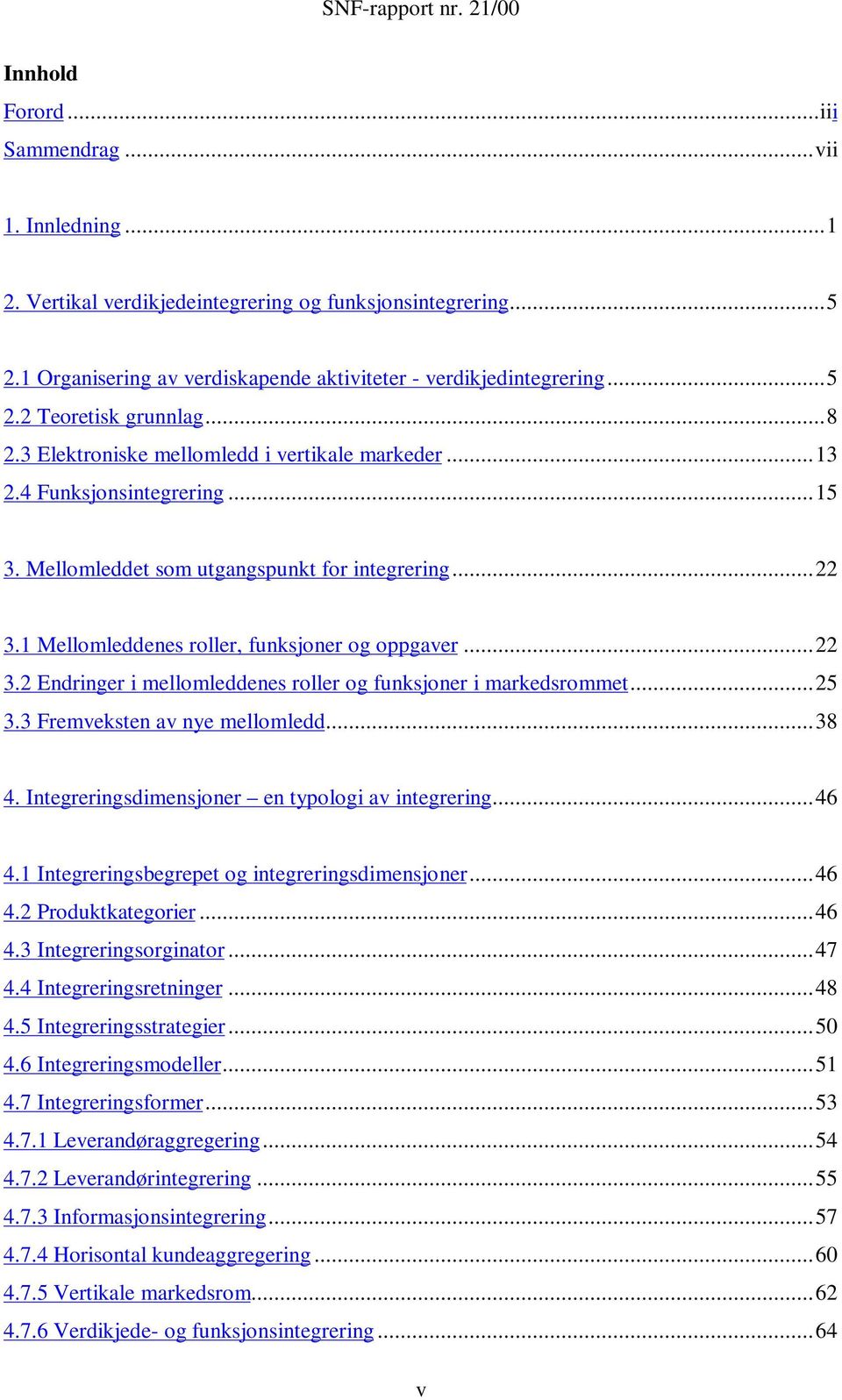 1 Mellomleddenes roller, funksjoner og oppgaver...22 3.2 Endringer i mellomleddenes roller og funksjoner i markedsrommet...25 3.3 Fremveksten av nye mellomledd...38 4.